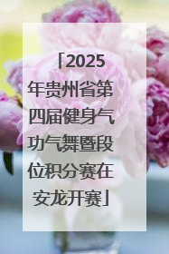 2025年贵州省第四届健身气功气舞暨段位积分赛在安龙开赛